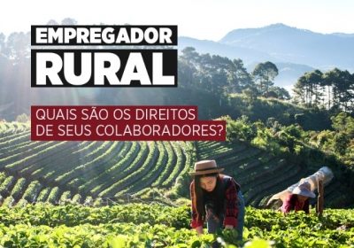 Empregador Rural – quais são os direitos de seus colaboradores